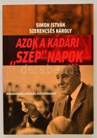 Simon István - Szerencsés Károly: Azok A Kádári 'szép' Napok. Dokumentumok A 70-es évek Történetéből. Bp., 2004 Kairosz. - Sin Clasificación