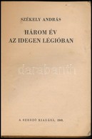 Székely András: Három év Az Idegen Légióban. Bp,1943, Szerzői Kiadás,(Hungária-ny.), 165+2 P. Első Kiadás. Papírkötésben - Sin Clasificación