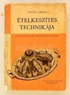 Venesz József: Ételkészítés Technikája. A Véndéglátóipari Tanulóiskolák Számára. Bp., 1962, Közgazdasági és Jogi Könyvki - Sin Clasificación