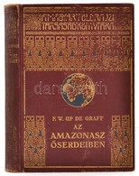 F. W. Up De Graff: Az Amazonasz őserdeiben. Fordította: Halász Gyula. A Magyar Földrajzi Társaság Könyvtára. Bp., é. N., - Non Classés