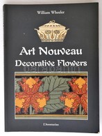 William Wheeler: Art Nouveau Decorative Flowers After The Plates By M. P. Verneuil. Selection And Commentary By William  - Non Classés