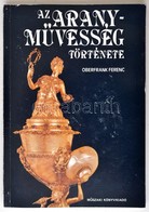 Oberfrank Ferenc: Az Aranyművesség Története. Bp.,1986, Műszaki. Kiadói Papírkötés. - Non Classés