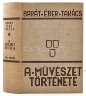 Barát Béla - Éber László - Felvinczi Takács Zoltán: A Művészet Története. Bp.,(1934), Dante. Kiadói Egészvászon-kötés, K - Unclassified