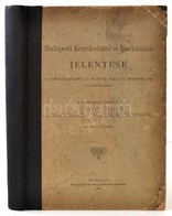 1898 A Budapesti Kereskedelmi és Iparkamara Jelentése A Kereskedelemügyi Magyar Királyi Minister úr ő Nagyméltóságához A - Non Classificati