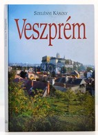 Szelényi Károly: Veszprém. Veszprém, 1997,F. Szelényi Ház. Második Kiadás. Kiadói Kartonált Papírkötés. - Non Classés