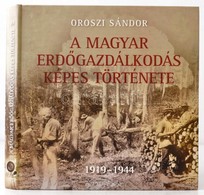 Oroszi Sándor: A Magyar Erdőgazdálkodás Képes Története 1919-1944. Bp., 2016. Kiadói Kartonált Kötés, Jó állapotban. - Non Classificati