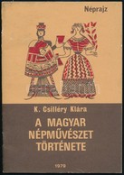 K. Csilléry Klára: A Magyar Népművészet Története. Bp. ,1979. 48p. - Non Classés