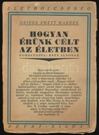 Orson Swett Marden: Hogyan érünk Célt Az életben. Fordította: Esty Jánosné. Bp.,é.n., Révai. Kiadói Papírkötés, Felvágat - Non Classificati