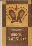 Alföldy László: Hogyan Sakkozzunk? (Népszerű Sakkiskola.) Bp.,1966, Sport. Negyedik, Javított Kiadás. Kiadói Papírkötés, - Sin Clasificación