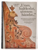 Takács Béla: 'Uram, Hajlékodat, Szeretem Házadat...' Református Művészet Magyarországon. Hapák József Felvételeivel. Bp. - Non Classificati