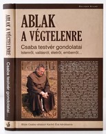 Ablak A Végtelenre. Csaba Testvér Gondolatai Istenről, Vallásról, életről, Emberről... Szerk.: Karikó Éva. Bp., 2009, He - Unclassified