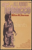 Milton M. Sherman: All About Tobacco. Woodside, 1970, P. M. Sherman Corp. Angol Nyelven. Kiadói Papírkötés, A Hátsó Borí - Unclassified