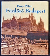 Buza Péter: Fürdőző Budapest. Holnap Kiadó 2006. 159 Oldal / Spas And Baths In Budapest. 2006. 159 Pg. - Non Classificati