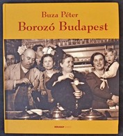 Buza Péter: Borozó Budapest. Holnap Kiadó 2008. 157 Oldal / Wine Halls In Budapest. 2008. 157 Pg. - Ohne Zuordnung