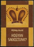 Alföldy László: Hogyan Sakkozzunk? (Népszerű Sakkiskola.) Bp.,1966, Sport. Negyedik, Javított Kiadás. Kiadói Papírkötés, - Sin Clasificación