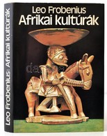 Leo Frobenius: Afrikai Kultúrák. Válogatott írások. Szerkesztette, Válogatta, Az Utószót és A Jegyzetek írta, A Fordítás - Unclassified