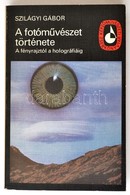 Szilágyi Gábor: A Fotóművészet Története. A Fényrajztól A Holográfiáig. Képzőművészeti Zsebkönyvtár. Bp., 1982, Képzőműv - Unclassified