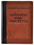 Látszerészipari Ismeretek. A Budapesti Villamfelszerelők, Műszerészek és Látszerészek Ipartestülete Megbízásából összeál - Ohne Zuordnung