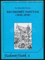 Dr. Horváth Ferenc: Kecskemét Vasútjai. (1845-1919.) Kecskemét, 1995, Kecskeméti Lapok Kft-Kecskeméti Monográfia Szerkes - Non Classificati