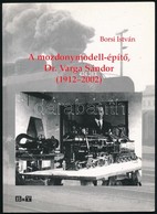 Borsi István: A Mozdonymodell-építő Dr. Varga Sándor (1912-2002.) Szeged, 2010, Bába. Fekete-fehér Fotókkal Illusztrált. - Unclassified