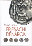 Szabó Gyula: Friesachi Dénárok. Magánkiadás, Underground Kiadó és Terjesztő Kft., 2017. Új állapotban. - Ohne Zuordnung