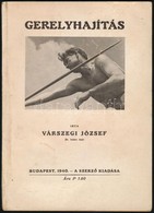 Várszegi József: Gerelyhajítás. Bp., 1940, A Szerző. Kiadói Papírkötés, Képekkel Illusztrált, Jó állapotban. - Unclassified