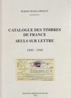 CATALOGUE DES TIMBRES DE FRANCE SEULS SUR LETTRE. ROBERT BAILLARGEAT. 1900-1949. EDITIONS BERTRAND SINAIS 1992 311 Pages - Francia