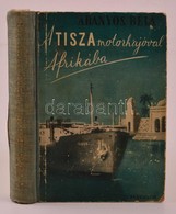 Aranyos Béla: A Tisza Motorhajóval Afrikába. Bp.,[1942], Pantheon. Kiadói Aranyozott Gerincű Illusztrált Félvászon-kötés - Zonder Classificatie