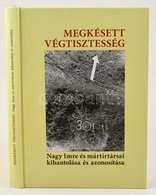 Megkésett Végtisztesség. Nagy Imre és Mártírtársai Kihantolása és Azonosítása. A Kísérőtanulmányokat, A Jegyzeteket írta - Zonder Classificatie