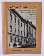 Máig Ható Múlt. A Budapest Református Teológiai Akadémia Hallgatói Az 1956-os Forradalomban. Szerk.: Horváth Erzsébet-Ko - Zonder Classificatie