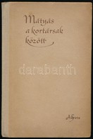 Mátyás A Kortársak Között. Írások. Levelek. A Bevezetőt írta: Elekes Lajos. A Szövegeket Vál.: H. Balázs Éva. Aurora V.  - Ohne Zuordnung