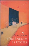 E. M. Cioran: Történelem és Utópia. Fordította: Fázsy Anikó. Bp.,2005, Nagyvilág. Kiadói Papírkötés. - Unclassified