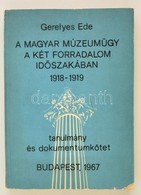 Gerelyes Ede: A Magyar Múzeumügy A Két Forradalom Időszakában 1918-1919. Budapest, 1967. 417p. - Ohne Zuordnung