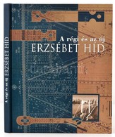 A Régi és Az új Erzsébet Híd. Bp., 2003, Budapesti Történeti Múzeum. Kiadói Kartonált Kötés, Jó állapotban. - Zonder Classificatie