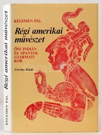 Kelemen Pál: Régi Amerikai Művészet. Ősi Indián és Spanyol Gyarmati Kor. 1981, Corvina. Kiadói Egészvászon Kötés, Papír  - Ohne Zuordnung