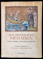 Altchristliche Mosaiken. Des IV. Bis VII. Jahrhunderts. Rom,Neapel, Mailand, Ravenna. Richarda Huch Előszavával. Wolfgan - Ohne Zuordnung