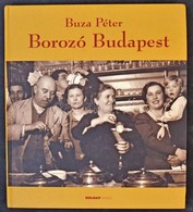Buza Péter: Borozó Budapest. Holnap Kiadó 2008. 157 Oldal / Wine Halls In Budapest. 2008. 157 Pg. - Zonder Classificatie
