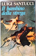 1981 - Luigi Santucci - Il Bambino Della Strega - Mondadori - Novelle, Racconti