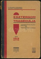 Vécs Ottó: Esztergom Tragédiája. Tizenkétéves Klikk-politika és Városgazdálkodás. A Prímási Városból Jeleneti Tudósítónk - Non Classificati