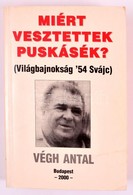 Végh Antal: Miért Vesztettek Puskásék? (Világbajnokság '54 Svájc.) Bp.,2000,Szerzői Kiadás. Kiadói Papírkötés. A Szerző, - Sin Clasificación
