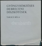 Takács Béla: Gyöngyhímzéses Debreceni Díszkötések. Debrecen, 1984, Közgazdasági és Jogi Könyvkiadó. Kiadói Egészvászon K - Ohne Zuordnung