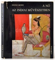 Heinz Mode: A Nő Az Indiai Művészetben. Bp., 1970, Corvina. Kiadói Egészvászon-kötés, Kiadói Szakadt Papír Védőborítóban - Unclassified