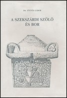 Dr. Töttős Gábor: A Szekszárdi Szőlő és Bor. A Történelmi Bordvidék Története A Kezdetektől A II. Világháborúig. Szekszá - Unclassified