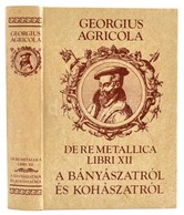 Georgius Agricola: De Re Metallica Libri XII. A Bányászatról és A Kohászatról. Fordította Becht Rezső. Szerkesztette, A  - Sin Clasificación