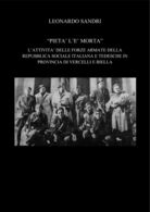 WW2 RSI SS  WEHRMACHT LEONARDO SANDRI: PIETA' L'E' MORTA. ATTIVITA' DELLE FORZE ARMATE RSI E TEDESCHE BIELLA VERCELLI - War 1939-45