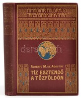 Alberto M. De Agostini: Tíz Esztendő A Tűzföldön. Fordította: Cholnoky Béla. Magyar Földrajzi Társaság Könyvtára. Bp., é - Non Classificati