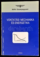 Vontatási Mechanika és Energetika. Mozdonyvezető Tanfolyamok Részére. MÁV Szakjegyzet. Bp.,1992, Közlekedési Dokumentáci - Unclassified