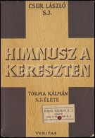 Cser László: Himnusz A Kereszten. Torma Kálmán S. J. élete. Endrődy László Előszavával. Bp.,1944, Veritas. Második Kiadá - Unclassified