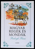 Balogh Béni: Magyar Regék és Mondák. Győrfi András Illusztrációival. Bp., 2006, Ciceró. Második Kiadás. Kiadói Kartonált - Non Classificati