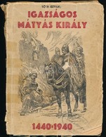 Tóth István: Igazságos Mátyás Király. Kis Elbeszélések Legnagyobb Nemzeti Királyunk 500.-ik évfordulójára. Bp., 1940, Bu - Unclassified